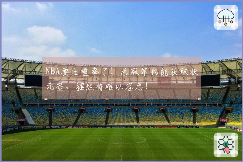 NBA要出重拳了！总冠军也能获取状元签，摆烂将难以容忍！
