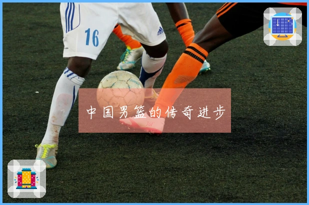 中国男篮的传奇进步