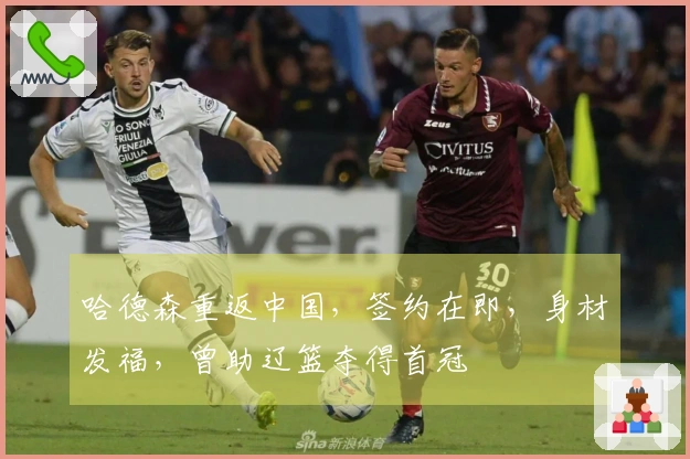 哈德森重返中国，签约在即，身材发福，曾助辽篮夺得首冠